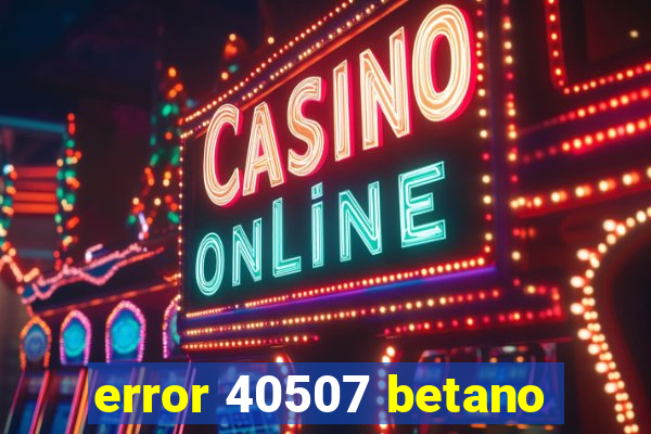 error 40507 betano